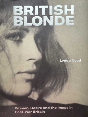 Cover of the book British Blonde: Women, Desire and the Image in Post-War Britain by Lynda Nead.
