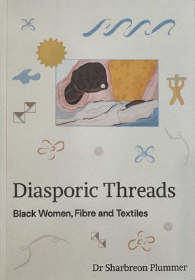 Cover of the book Diasporic Threads: Black Women, Fibre and Textiles by Dr Sharbreon Plummer.