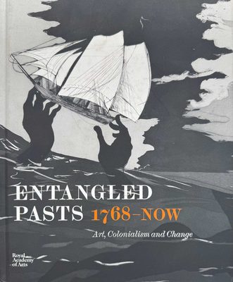 Cover of the book Entangled Pasts 1768-Now - Art, Colonialism and Change, published by Royal Academy of Arts. Cover features a black and white drawing of hands rising out of water, holding a wooden sailboat aloft.
