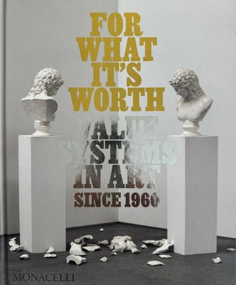 Cover of the book For What it's Worth: Value Systems in Art Since 1960.
