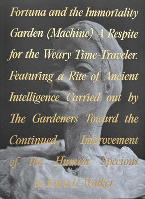 Cover of the book Fortuna and the Immortality Garden (Machine) A Respite for the Weary Time-Traveler. Featuring a Rite of Ancient Intelligence Carried out by The Gardeners Toward the Continued Improvement of the Human Specious by Kara E-Walker.