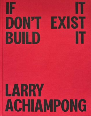 Cover of the book If It Don't Exist Build It : Larry Achiampong.
