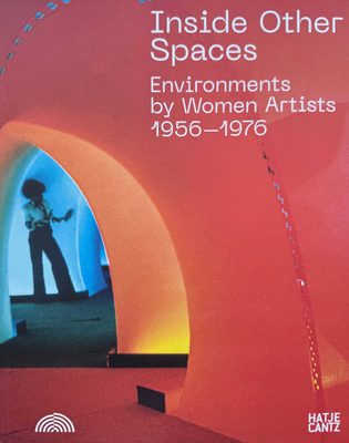 Cover of the book Inside Other Spaces: Environments by Women Artists 1956-1976.