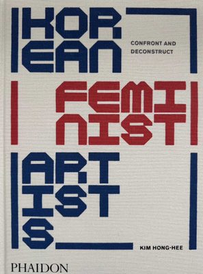 Cover of the book Korean Feminist Artists: Confront and Deconstruct by Kim Hong-Hee, published by Phaidon.