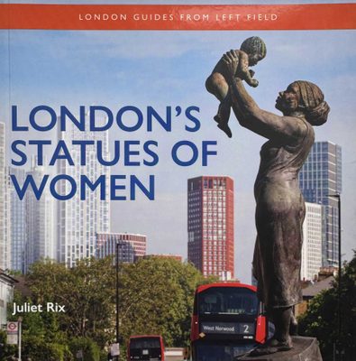 Cover of the book London Guides from Left Fields: London's Statues of Women by Juliet Rix. Photo on the cover show a statue of a woman holding a baby up above her head, with skyscrapers and London red buses in the background.
