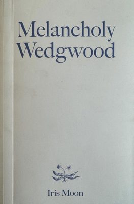 Cover of the book Iris Moon: Melancholy Wedgwood.