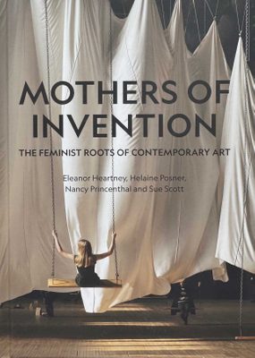 Cover of the book Mothers of Invention: The Feminist Roots of Contemporary Art.