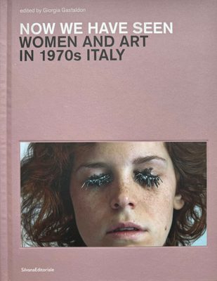 Cover of the book Now We Have Seen: Women and Art in 1970s Italy.
