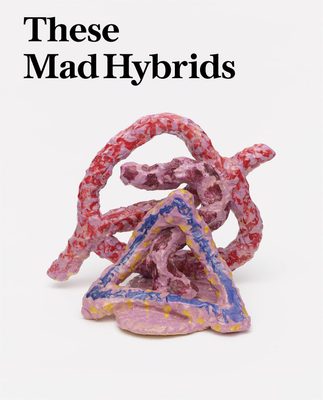 Cover of the book 'These Mad Hybrids: John Hoyland and Contemporary Sculpture'.