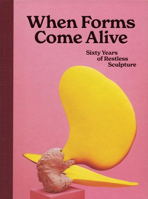 Cover of the book 'When Forms Come Alive: Sixty Years of Restless Sculpture'.
